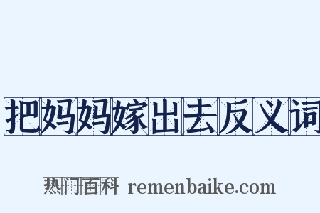 把妈妈嫁出去反义词是什么意思的图片